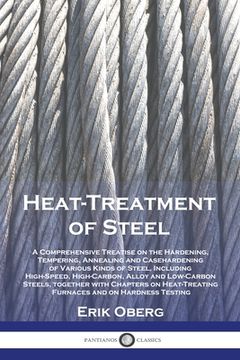 portada Heat-Treatment of Steel: A Comprehensive Treatise on the Hardening, Tempering, Annealing and Casehardening of Various Kinds of Steel, Including (in English)
