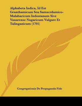 portada alphabeta indica, id est granthamicum seu samscrdamico-malabaricum indostanum sive vanarense nagaricum vulgare et talinganicum (1791) (en Inglés)