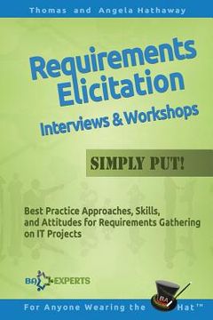 portada Requirements Elicitation Interviews and Workshops - Simply Put!: Best Practices, Skills, and Attitudes for Requirements Gathering on IT Projects (en Inglés)