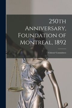 portada 250th Anniversary, Foundation of Montreal, 1892 [microform]: Citizens' Committees (en Inglés)