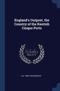 portada England's Outpost, the Country of the Kentish Cinque Ports (en Inglés)