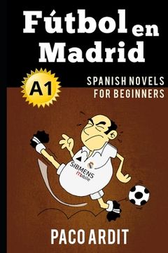 portada Spanish Novels: Fútbol en Madrid (Spanish Novels for Beginners - A1): 2 (Spanish Novels Series) (en Inglés)