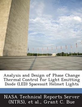 portada Analysis and Design of Phase Change Thermal Control for Light Emitting Diode (Led) Spacesuit Helmet Lights (en Inglés)