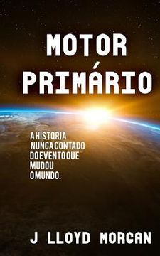 portada Motor Primario: A historia nunca contado do evento que mudou o mundo. (en Portugués)