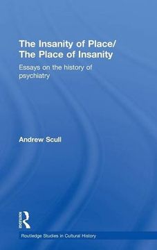 portada The Insanity of Place / The Place of Insanity: Essays on the History of Psychiatry (Routledge Studies in Cultural History)