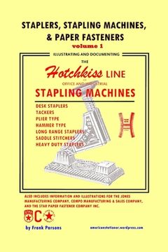 portada Staplers, Stapling Machines, & Paper Fasteners Volume 1: Illustrating and Documenting the Hotchkiss Line of Office and Industrial Stapling Machines (in English)