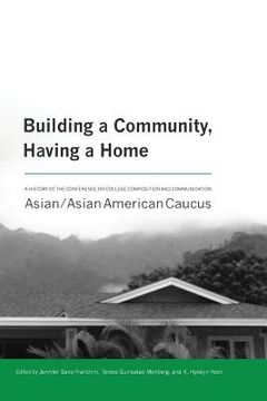 portada Building a Community, Having a Home: A History of the Conference on College Composition and Communication Asian/Asian American Caucus (en Inglés)