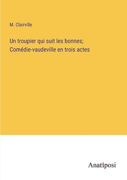 portada Un troupier qui suit les bonnes; Comédie-vaudeville en trois actes (in French)