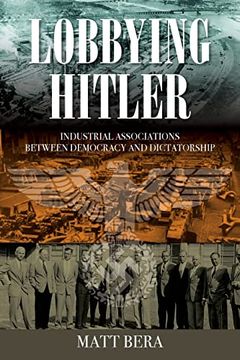 portada Lobbying Hitler: Industrial Associations Between Democracy and Dictatorship (en Inglés)