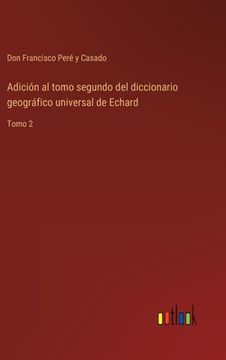 portada Adición al tomo segundo del diccionario geográfico universal de Echard: Tomo 2 (in Spanish)