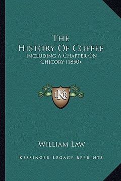 portada the history of coffee: including a chapter on chicory (1850) (en Inglés)