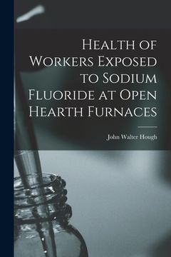 portada Health of Workers Exposed to Sodium Fluoride at Open Hearth Furnaces (in English)