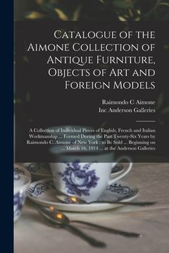 portada Catalogue of the Aimone Collection of Antique Furniture, Objects of Art and Foreign Models: a Collection of Individual Pieces of English, French and I