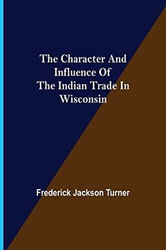 portada The Character and Influence of the Indian Trade in Wisconsin 