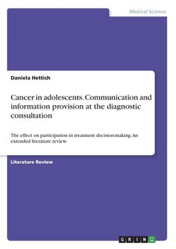 portada Cancer in adolescents. Communication and information provision at the diagnostic consultation: The effect on participation in treatment decision-makin (en Inglés)