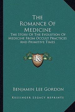 portada the romance of medicine: the story of the evolution of medicine from occult practices and primitive times (en Inglés)