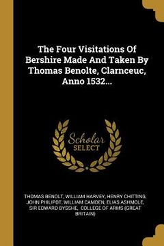 portada The Four Visitations Of Bershire Made And Taken By Thomas Benolte, Clarnceuc, Anno 1532... (in English)