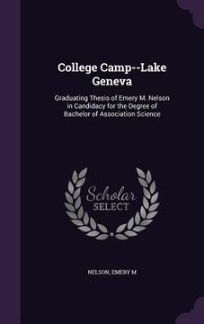 portada College Camp--Lake Geneva: Graduating Thesis of Emery M. Nelson in Candidacy for the Degree of Bachelor of Association Science (en Inglés)