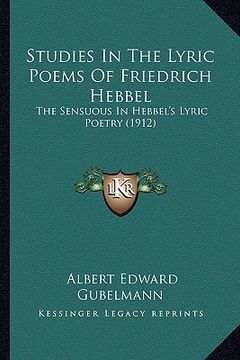 portada studies in the lyric poems of friedrich hebbel: the sensuous in hebbel's lyric poetry (1912) (en Inglés)