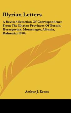 portada illyrian letters: a revised selection of correspondence from the illyrian provinces of bosnia, herzegovina, montenegro, albania, dalmati (en Inglés)