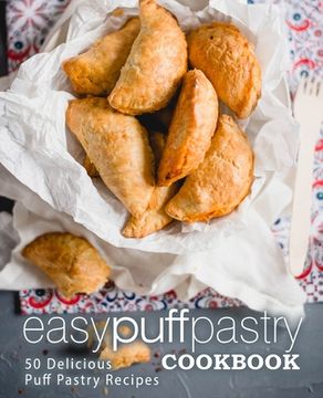portada Easy Puff Pastry Cookbook: 50 Delicious Puff Pastry Recipes (en Inglés)