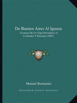 portada De Buenos Aires al Iguazu: Cronicas de un Viaje Periodistico a Corrientes y Misiones (1901)