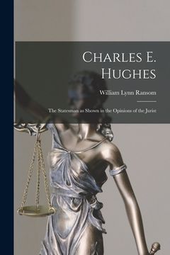 portada Charles E. Hughes: the Statesman as Shown in the Opinions of the Jurist (en Inglés)