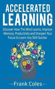 portada Accelerated Learning: Discover How The Mind Learns, Improve Memory, Productivity and Sharpen Your Focus to Learn Any Skill Quicker (en Inglés)