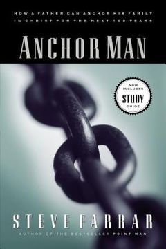 portada Anchor Man: How a Father can Anchor his Family in Christ for the Next 100 Years (en Inglés)