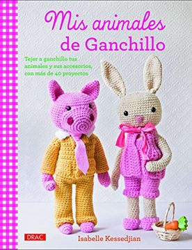 portada Mis Animales de Ganchillo: Tejer a Ganchillo tus Animales y sus Accesorios con más de 40 Proyectos