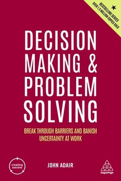 portada Decision Making and Problem Solving: Break Through Barriers and Banish Uncertainty at Work (Creating Success, 8) 