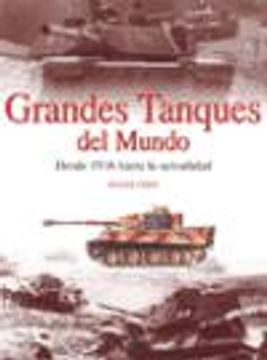 Grandes Tanques Del Mundo : Desde 1916 Hasta La Actualidad / Great Tanks Of The World : From 1916 To Today