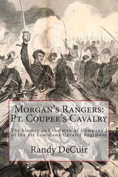 portada Morgan's Rangers: Pt. Coupee's Cavalry: The history and the men of Company I of the 1st Louisiana Cavalry Regiment (en Inglés)