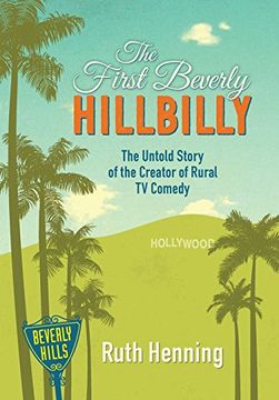 portada The First Beverly Hillbilly: The Untold Story of the Creator of Rural tv Comedy 