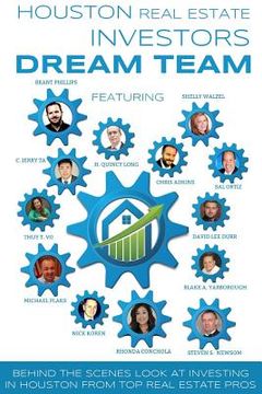 portada Houston Real Estate Investors Dream Team: Behind the Scenes Look at Investing in Houston from Top Real Estate Pros (en Inglés)