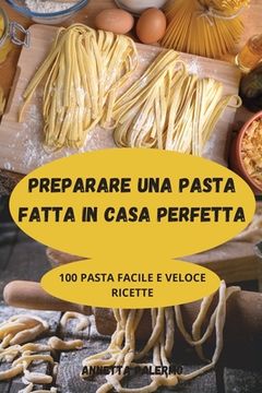 portada Preparare Una Pasta Fatta in Casa Perfetta (en Italiano)