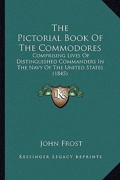 portada the pictorial book of the commodores the pictorial book of the commodores: comprising lives of distinguished commanders in the navy of comprising live (en Inglés)