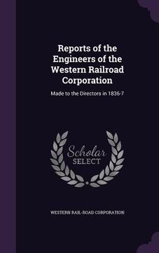 portada Reports of the Engineers of the Western Railroad Corporation: Made to the Directors in 1836-7 (en Inglés)