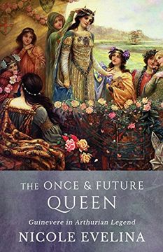 portada The Once and Future Queen: Guinevere in Arthurian Legend (in English)