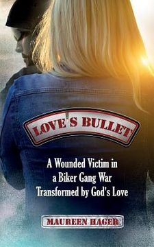 portada Love's Bullet: A Wounded Victim in a Biker Gang War Transformed by God's Love