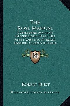 portada the rose manual the rose manual: containing accurate descriptions of all the finest varietiescontaining accurate descriptions of all the finest variet (in English)