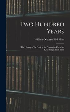 portada Two Hundred Years: The History of the Society for Promoting Christian Knowledge, 1698-1898 (in English)