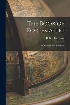 portada The Book of Ecclesiastes: Its Meaning and Its Lessons (en Inglés)