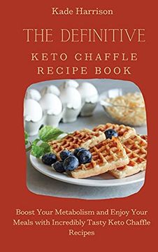 portada The Definitive Keto Chaffle Recipe Book: Boost Your Metabolism and Enjoy Your Meals With Incredibly Tasty Keto Chaffle Recipes (en Inglés)