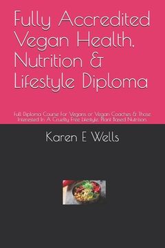 portada Fully Accredited Vegan Health, Nutrition & Lifestyle Diploma: Full Diploma Course For Vegans or Vegan Coaches & Those Interested In A Cruelty Free Lif (en Inglés)