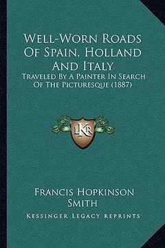 portada well-worn roads of spain, holland and italy: traveled by a painter in search of the picturesque (1887)