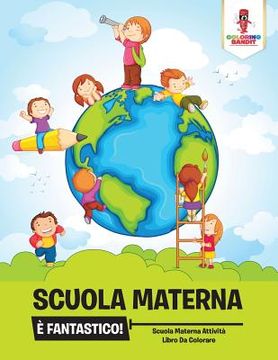 portada Scuola Materna è Fantastico! Scuola Materna Attività Libro da Colorare (in Italian)