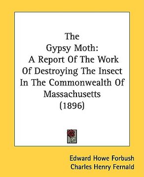 portada the gypsy moth: a report of the work of destroying the insect in the commonwealth of massachusetts (1896) (en Inglés)