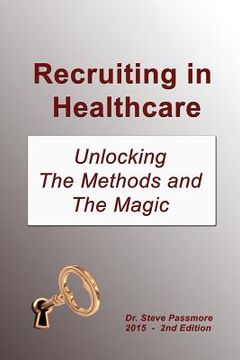 portada Recruiting in Healthcare: Unlocking The Methods and The Magic (en Inglés)