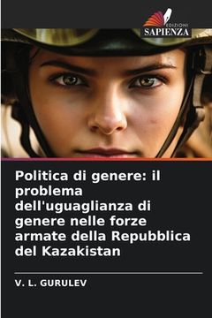 portada Politica di genere: il problema dell'uguaglianza di genere nelle forze armate della Repubblica del Kazakistan (en Italiano)